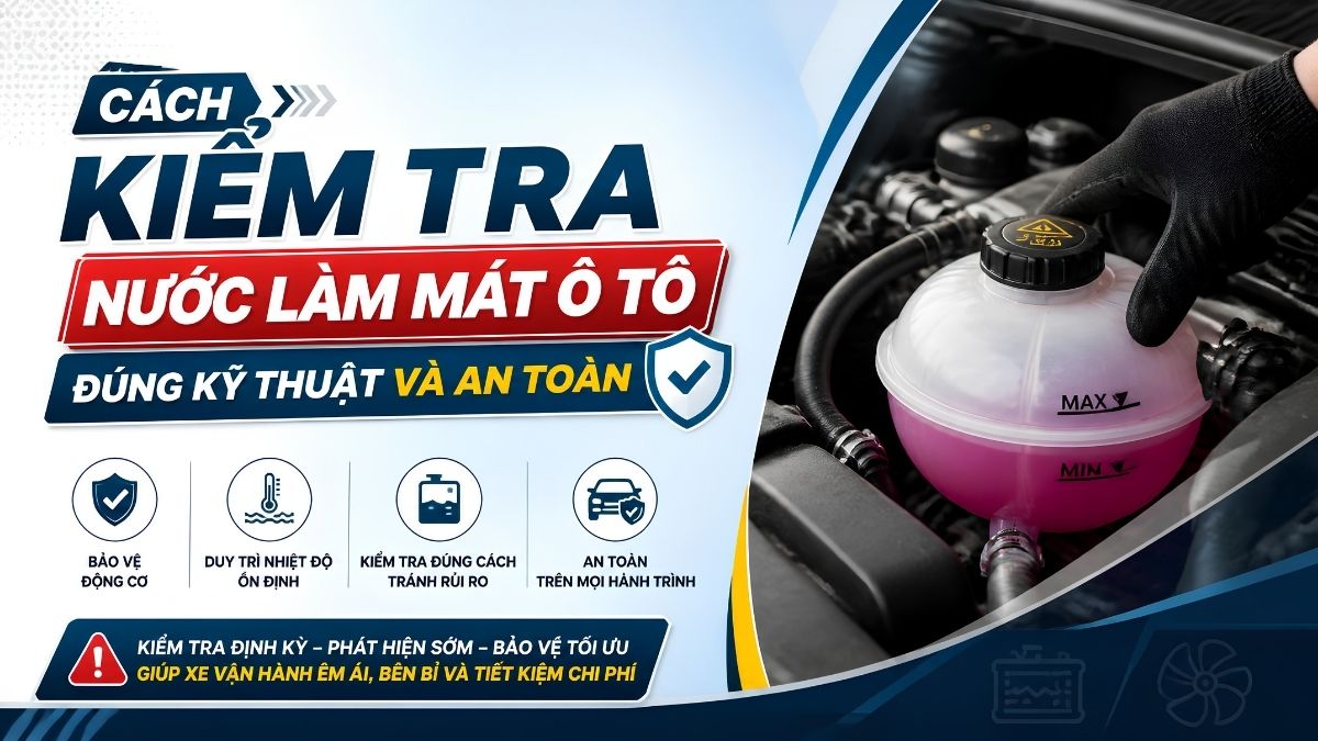 Cách Kiểm Tra Nước Làm Mát Ô Tô Đúng Kỹ Thuật Và An Toàn Cách Kiểm Tra Nước Làm Mát Ô Tô Đúng Kỹ Thuật Và An Toàn