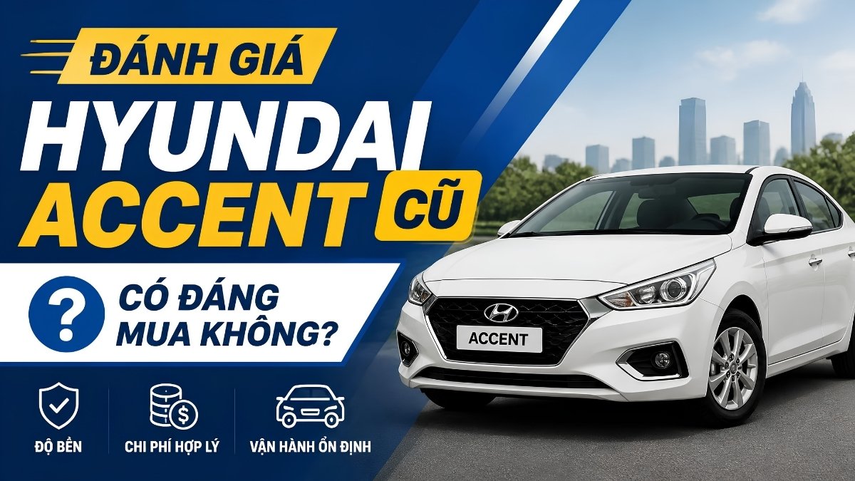 Đánh Giá Hyundai Accent Cũ: Có Đáng Mua Không? Đánh Giá Hyundai Accent Cũ: Có Đáng Mua Không?