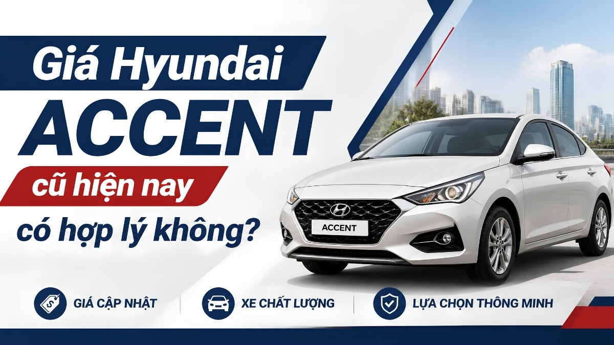 Giá Hyundai Accent cũ hiện nay có hợp lý không? Giá Hyundai Accent cũ hiện nay có hợp lý không?