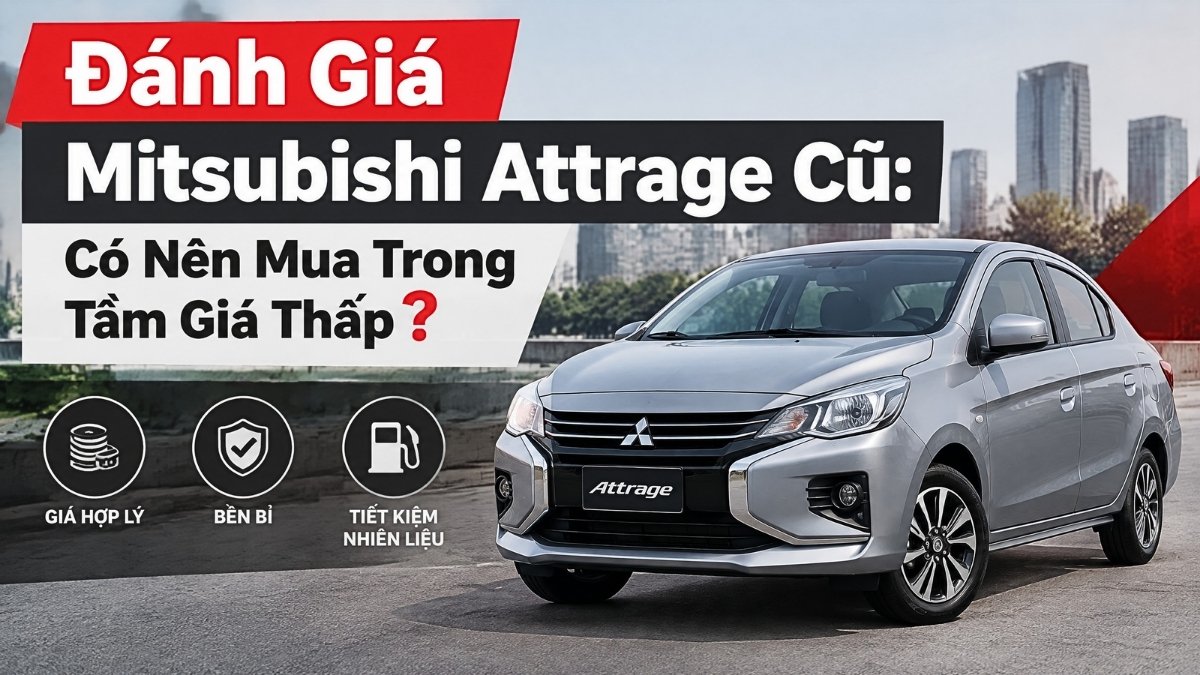 Đánh Giá Mitsubishi Attrage Cũ: Có Nên Mua Trong Tầm Giá Thấp? Đánh Giá Mitsubishi Attrage Cũ: Có Nên Mua Trong Tầm Giá Thấp?