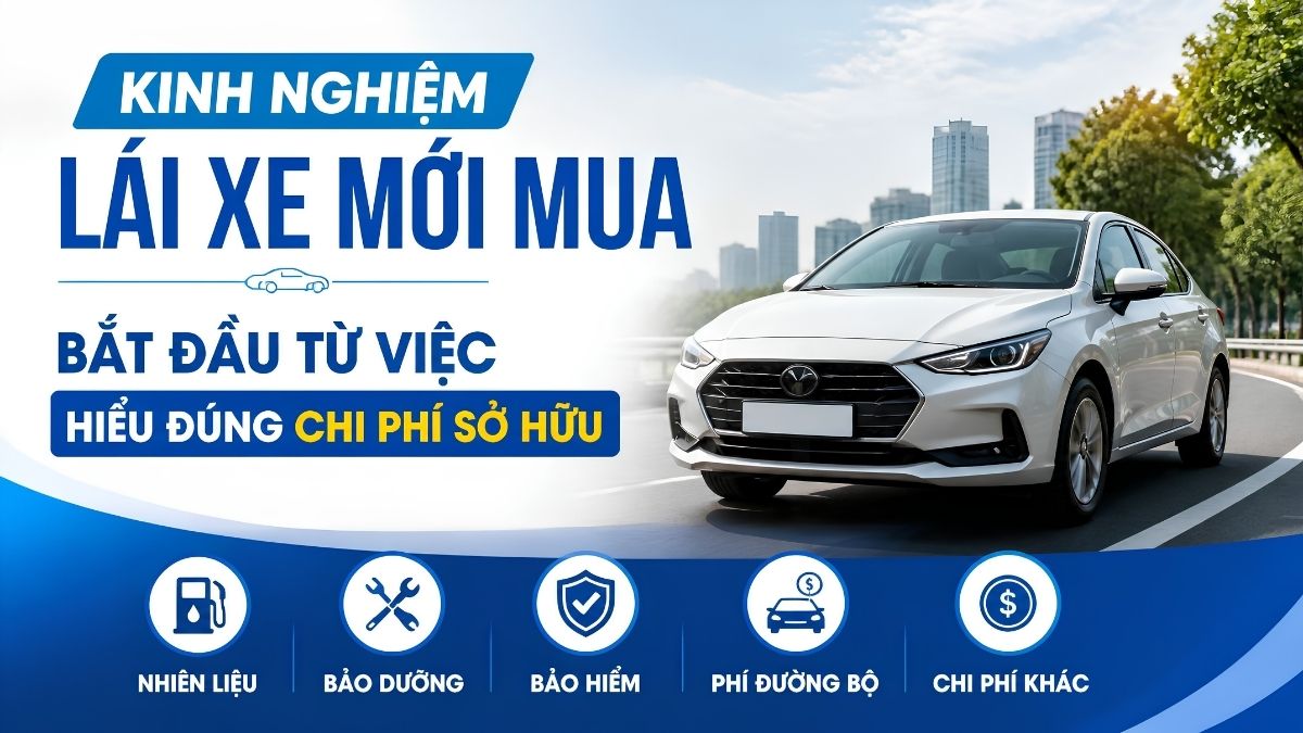 Kinh nghiệm lái xe mới mua bắt đầu từ việc hiểu đúng chi phí sở hữu