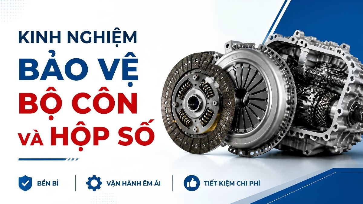 Kinh nghiệm bảo vệ bộ côn và hộp số Kinh nghiệm bảo vệ bộ côn và hộp số