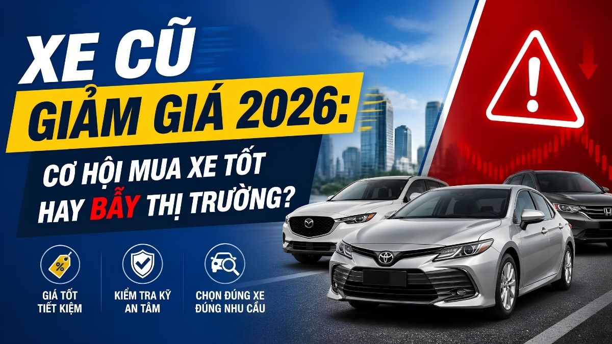 Xe Cũ Giảm Giá 2026: Cơ Hội Mua Xe Tốt Hay Bẫy Thị Trường? Xe Cũ Giảm Giá 2026: Cơ Hội Mua Xe Tốt Hay Bẫy Thị Trường?