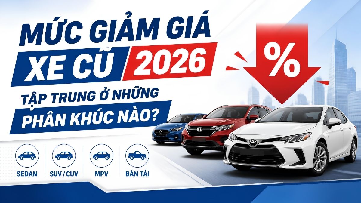 Mức giảm giá xe cũ 2026 tập trung ở những phân khúc nào? Mức giảm giá xe cũ 2026 tập trung ở những phân khúc nào?