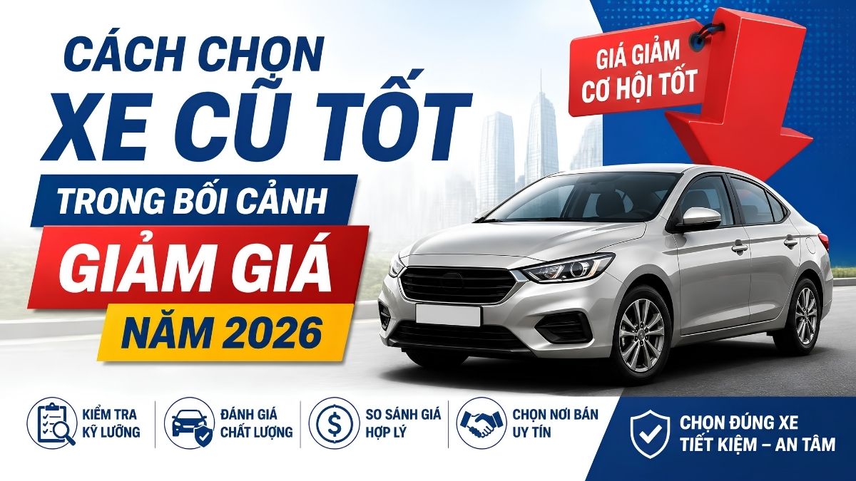 Cách chọn xe cũ tốt trong bối cảnh giảm giá năm 2026 Cách chọn xe cũ tốt trong bối cảnh giảm giá năm 2026