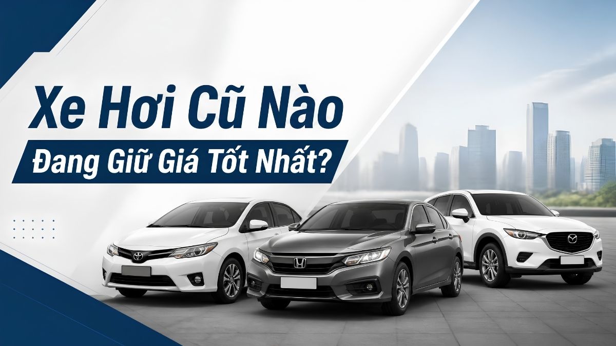 Xe Hơi Cũ Nào Đang Giữ Giá Tốt Nhất? Những Mẫu Xe Đáng Mua Và Dễ Bán Lại